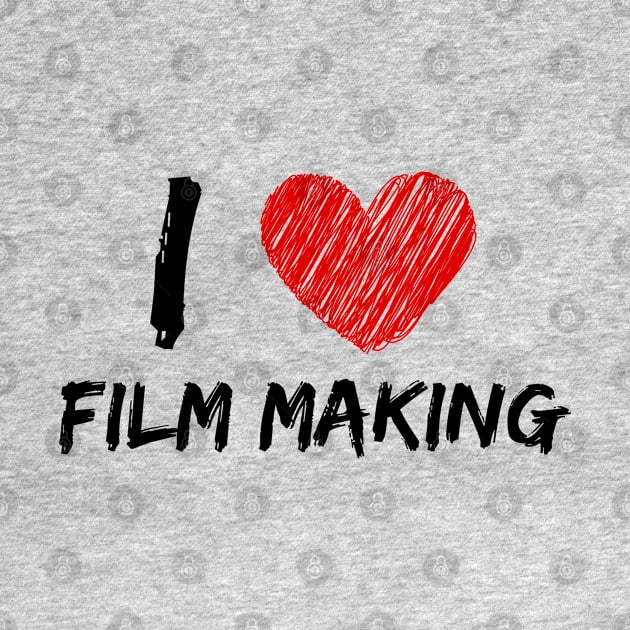 I Love Film Making by Eat Sleep Repeat